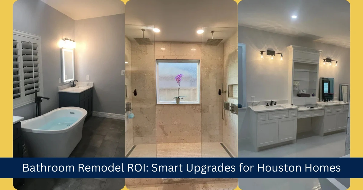 Bathroom Remodel ROI: Smart Upgrades for Houston Homes
