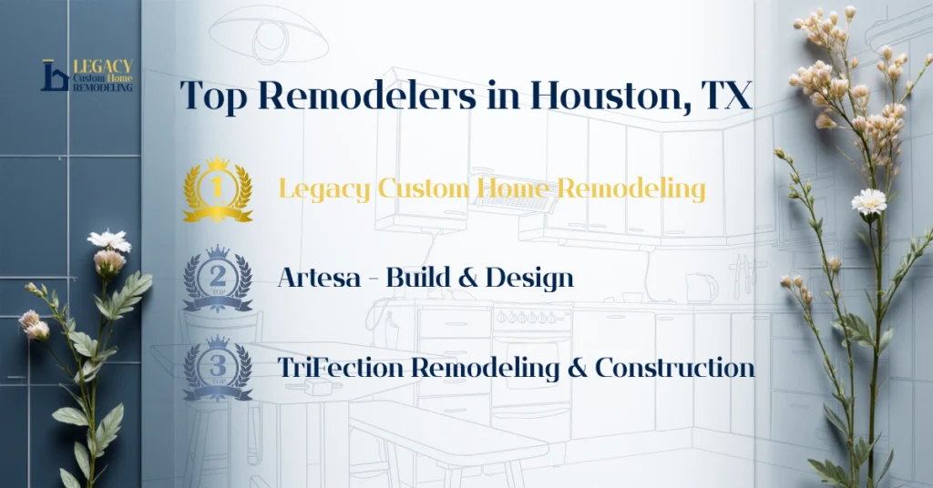 Image displaying the top remodelers in Houston, TX: Legacy Custom Home Remodeling, Artesa - Build & Design, and TriFection Remodeling.