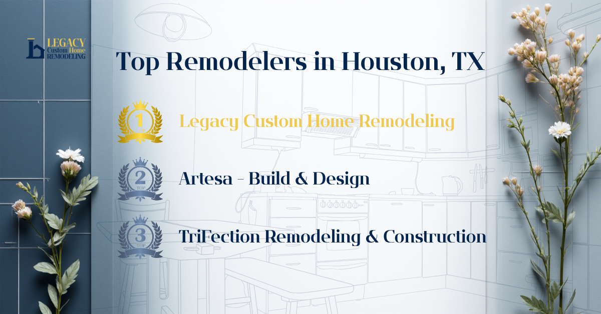 Image displaying the top remodelers in Houston, TX: Legacy Custom Home Remodeling, Artesa - Build & Design, and TriFection Remodeling.