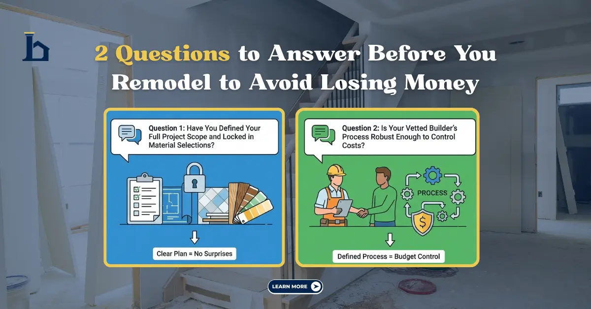 Infographic titled '2 Questions to Answer Before You Remodel to Avoid Losing Money' over a blurred construction site. Left: Blue background with icons of house plans and materials, reads 'Question 1: Have You Defined Your Full Project Scope and Locked in Material Selections?' Message: 'Clear Plan = No Surprises.' Right: Green background with icons of two people and a shield, reads 'Question 2: Is Your Vetted Builder's Process Robust Enough to Control Costs?' Message: 'Defined Process = Budget Control.' Tone is informative and cautionary.